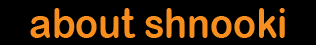 About Shnooki